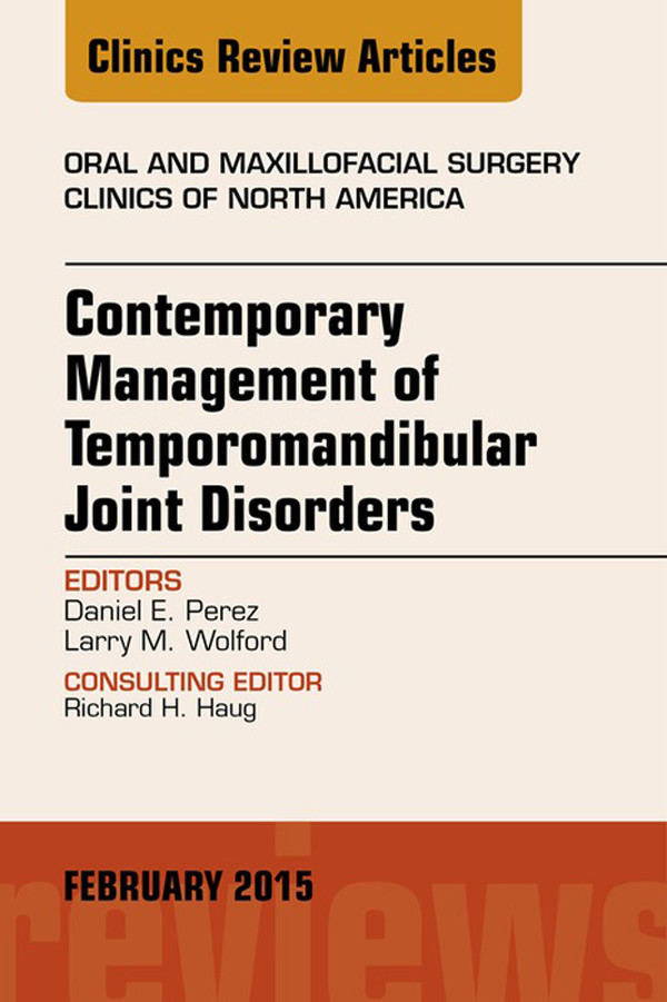 Contemporary Management of Temporomandibular Joint Disorders, An Issue of Oral and Maxillofacial Surgery Clinics of North America,