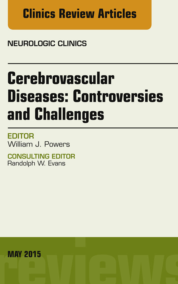 Cerebrovascular Diseases:Controversies and Challenges, An Issue of Neurologic Clinics,