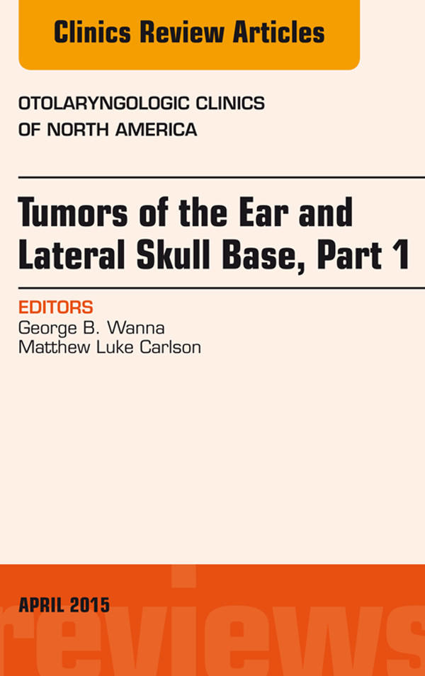 Tumors of the Ear and Lateral Skull Base: Part 1, An Issue of Otolaryngologic Clinics of North America,