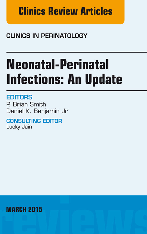 Neonatal-Perinatal Infections: An Update, An Issue of Clinics in Perinatology,