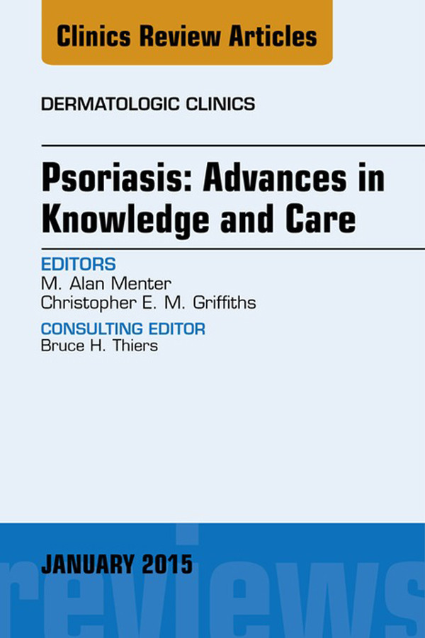 Psoriasis: Advances in Knowledge and Care, An Issue of Dermatologic Clinics,