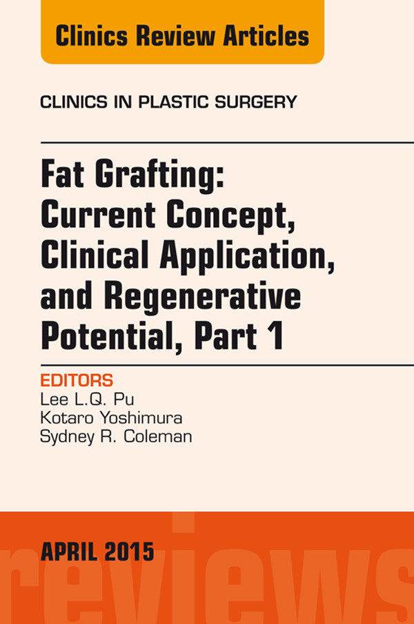 Fat Grafting: Current Concept, Clinical Application, and Regenerative Potential, An Issue of Clinics in Plastic Surgery,