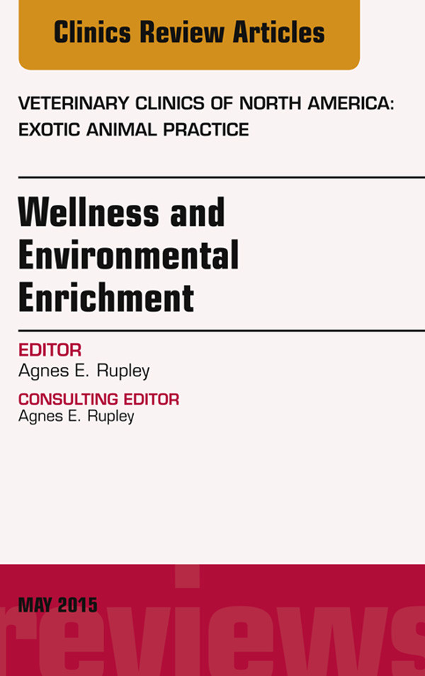 Wellness and Environmental Enrichment, An Issue of Veterinary Clinics of North America: Exotic Animal Practice,