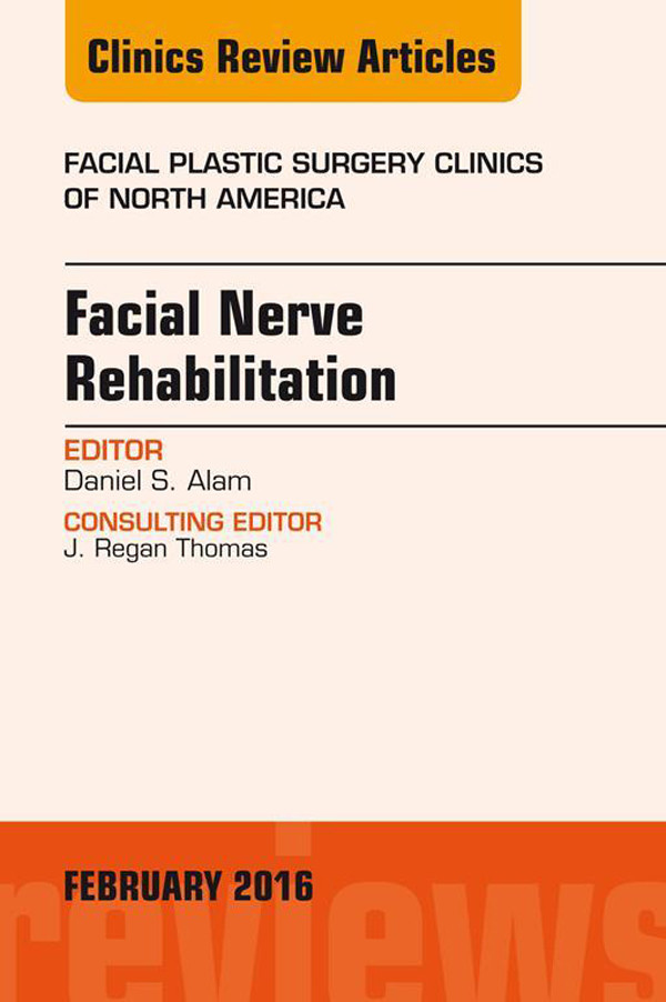 Facial Nerve Rehabilitation, An Issue of Facial Plastic Surgery Clinics of North America,