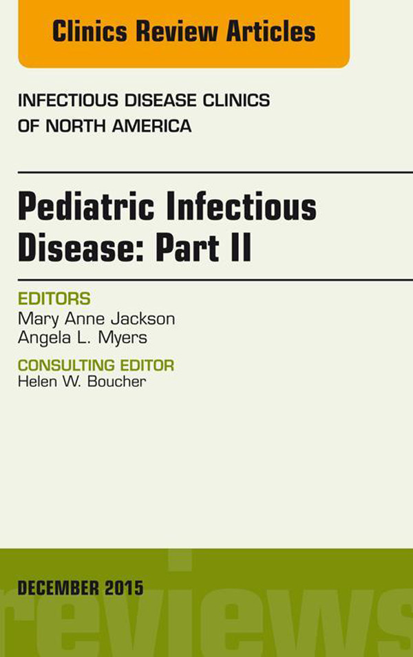 Pediatric Infectious Disease: Part II, An Issue of Infectious Disease Clinics of North America,
