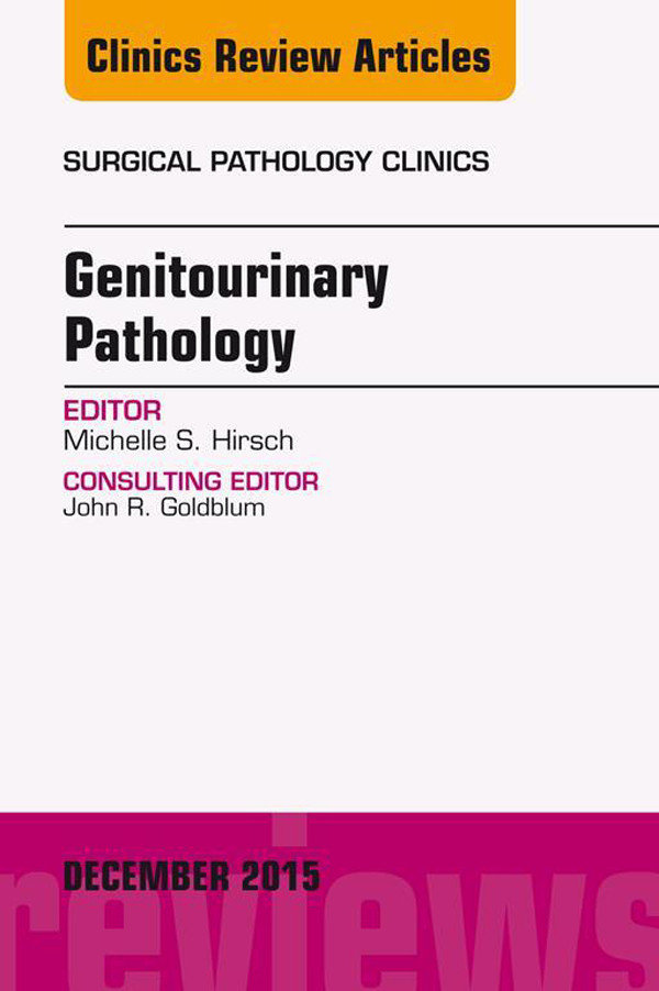 Genitourinary Pathology, An Issue of Surgical Pathology Clinics,