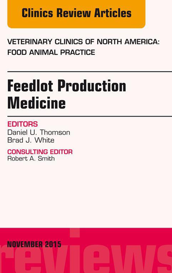 Feedlot Production Medicine, An Issue of Veterinary Clinics of North America: Food Animal Practice 31-3,