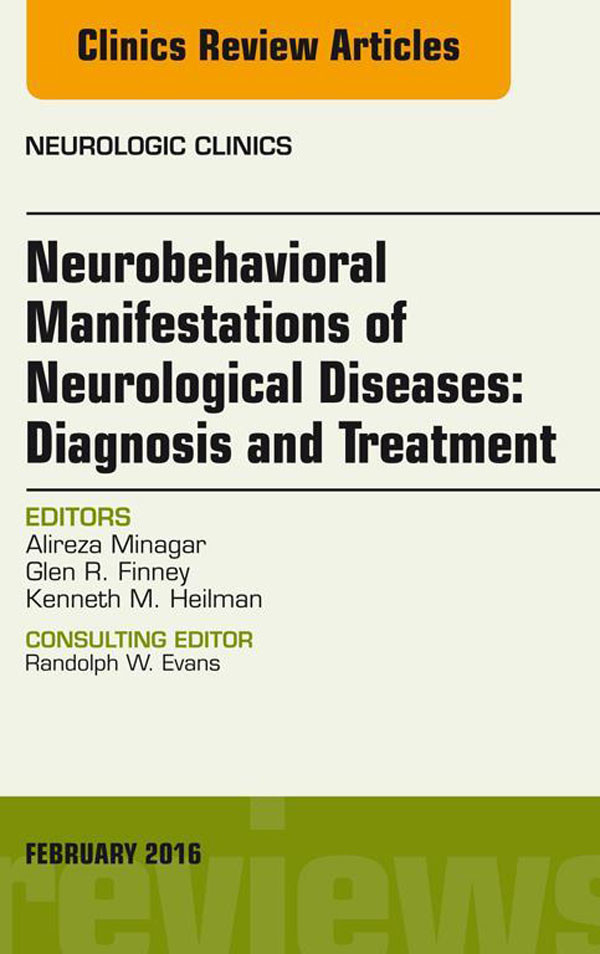 Neurobehavioral Manifestations of Neurological Diseases: Diagnosis & Treatment, An Issue of Neurologic Clinics,