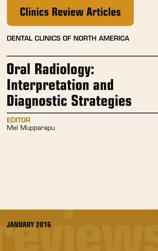Oral Radiology: Interpretation and Diagnostic Strategies, An Issue of Dental Clinics of North America,