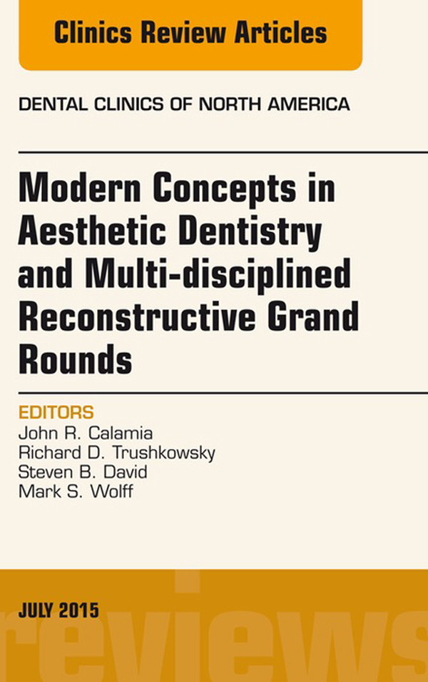 Modern Concepts in Aesthetic Dentistry and Multi-disciplined Reconstructive Grand Rounds, An Issue of Dental Clinics of North America,