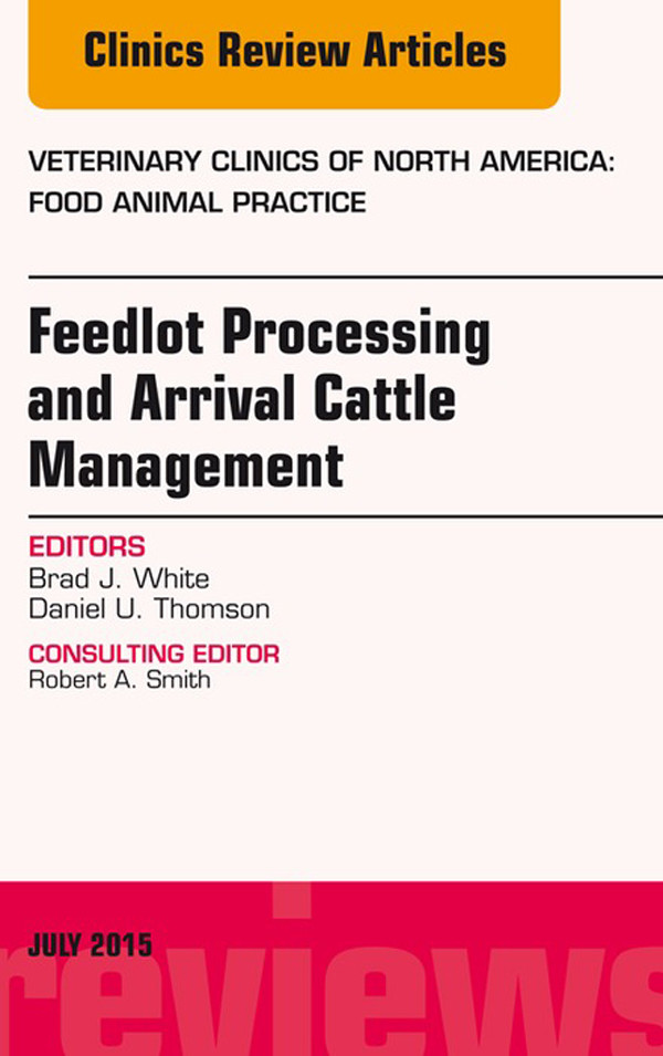 Feedlot Processing and Arrival Cattle Management, An Issue of Veterinary Clinics of North America: Food Animal Practice,