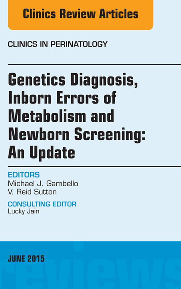 Genetics Diagnosis, Inborn Errors of Metabolism and Newborn Screening: An Update, An Issue of Clinics in Perinatology,