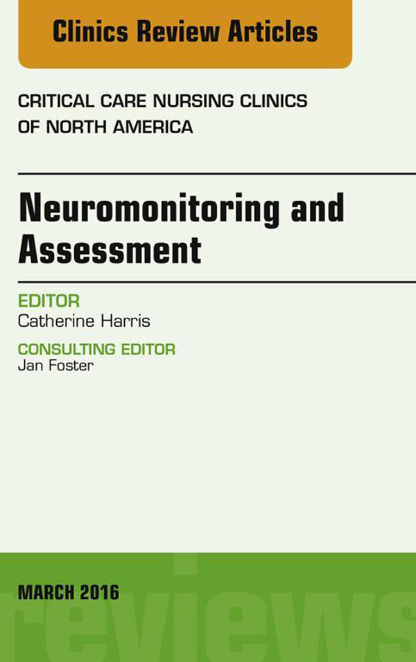 Cover Neuromonitoring and Assessment, An Issue of Critical Care Nursing Clinics of North America,