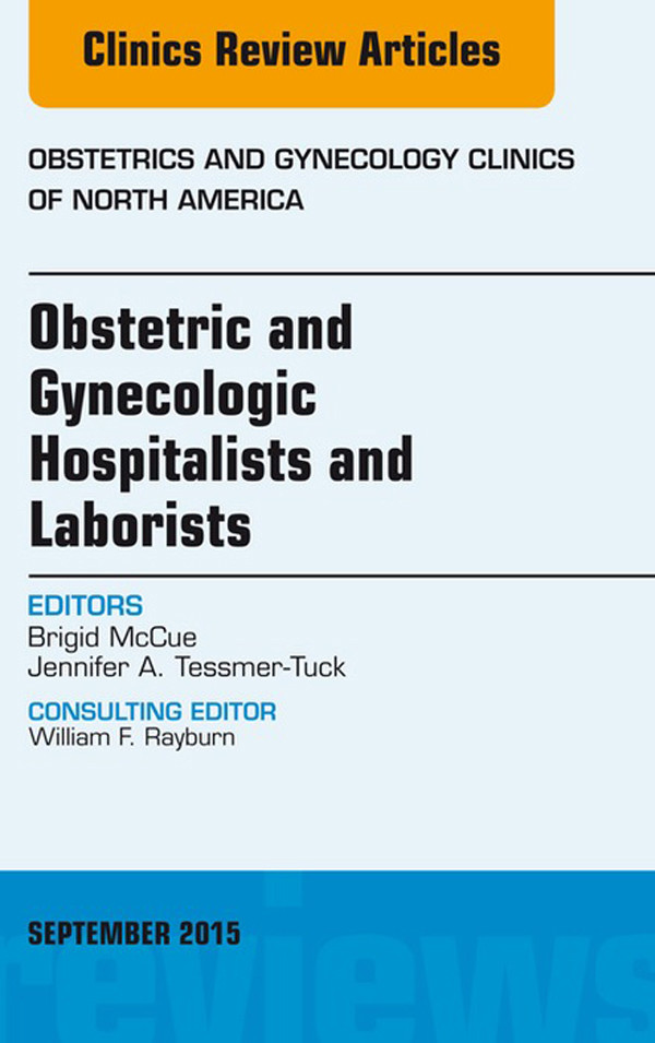 Obstetric and Gynecologic Hospitalists and Laborists, An Issue of Obstetrics and Gynecology Clinics,