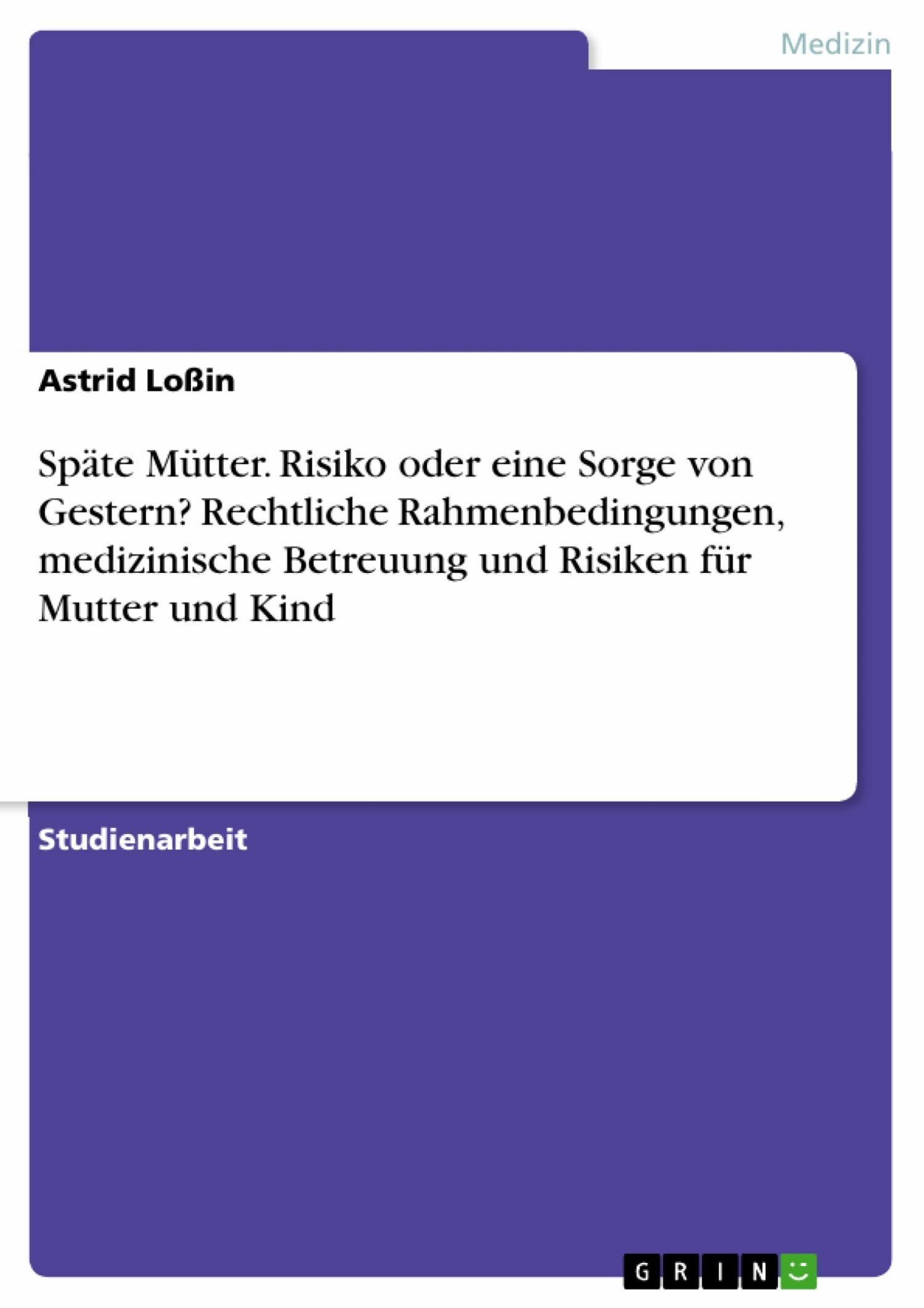 Cover Späte Mütter. Risiko oder eine Sorge von Gestern? Rechtliche Rahmenbedingungen, medizinische Betreuung und Risiken für Mutter und Kind