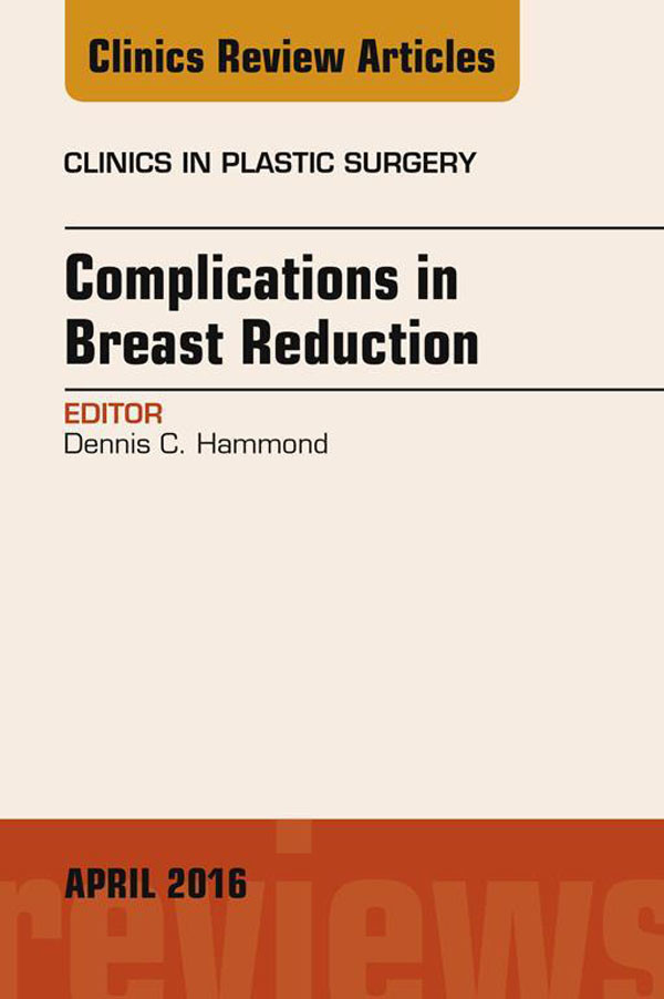 Complications in Breast Reduction, An Issue of Clinics in Plastic Surgery,