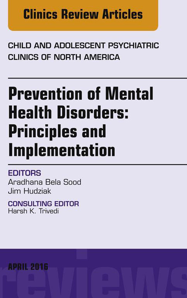 Prevention of Mental Health Disorders: Principles and Implementation, An Issue of Child and Adolescent Psychiatric Clinics of North America,