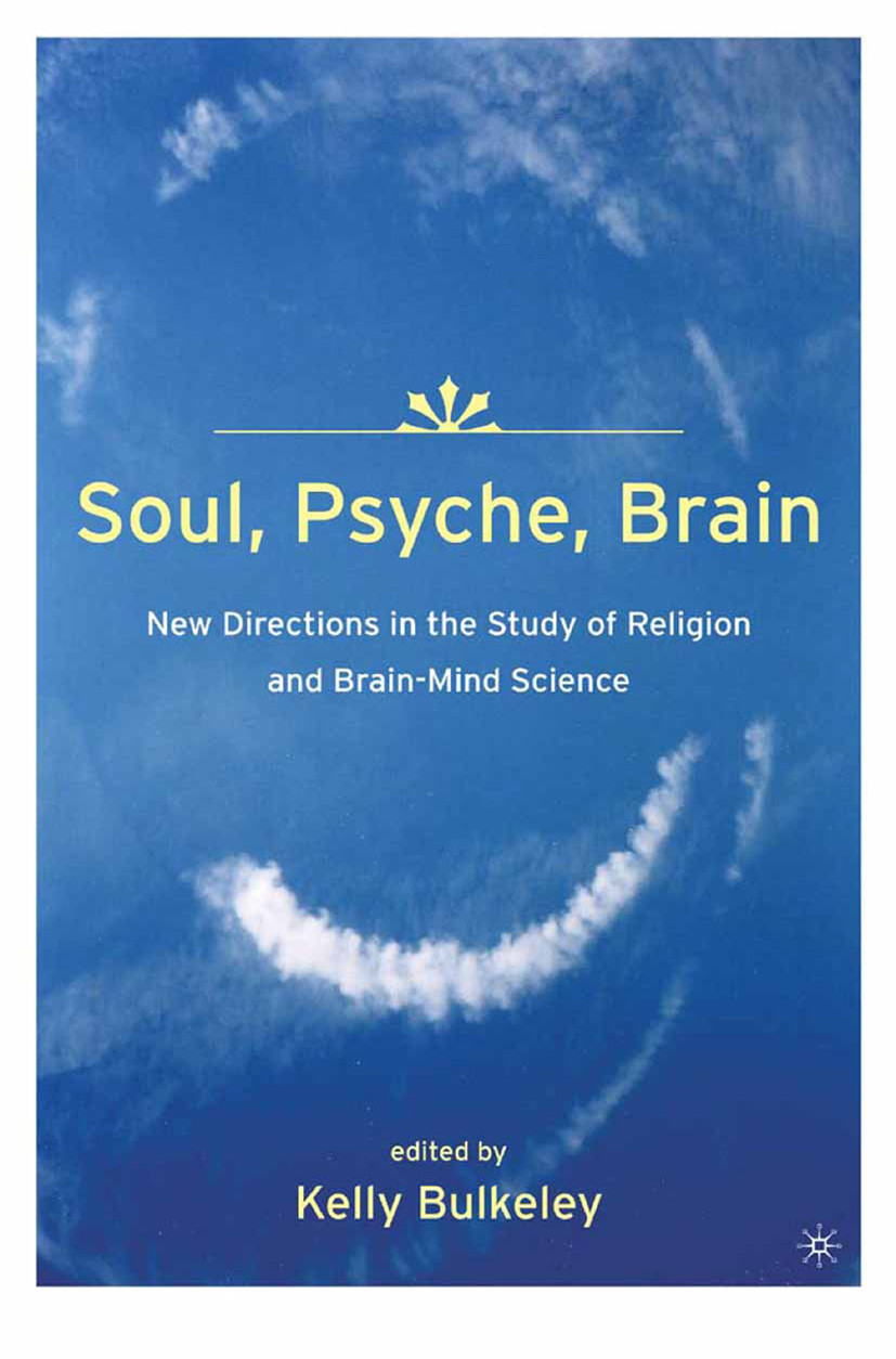 Cover Soul, Psyche, Brain: New Directions in the Study of Religion and Brain-Mind Science