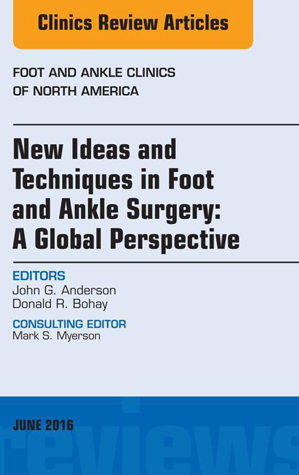 New Ideas and Techniques in Foot and Ankle Surgery: A Global Perspective, An Issue of Foot and Ankle Clinics of North America,