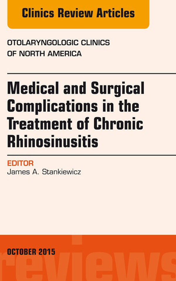 Medical and Surgical Complications in the Treatment of Chronic Rhinosinusitis, An Issue of Otolaryngologic Clinics of North America,