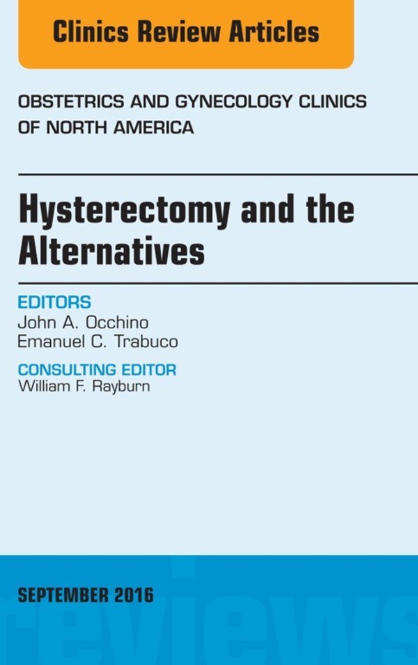 Hysterectomy and the Alternatives, An Issue of Obstetrics and Gynecology Clinics of North America,