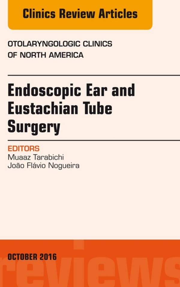 Cover Endoscopic Ear and Eustachian Tube Surgery, An Issue of Otolaryngologic Clinics of North America,