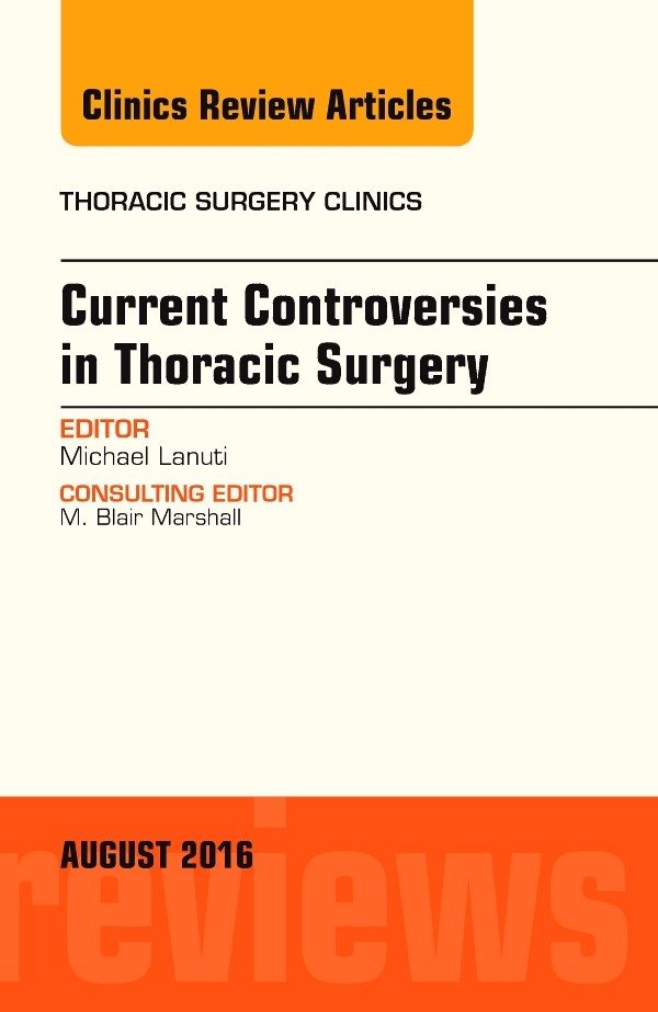 Current Controversies in Thoracic Surgery, An Issue of Thoracic Surgery Clinics of North America,