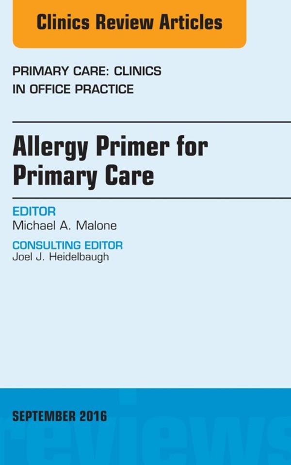 Allergy Primer for Primary Care, An Issue of Primary Care: Clinics in Office Practice,