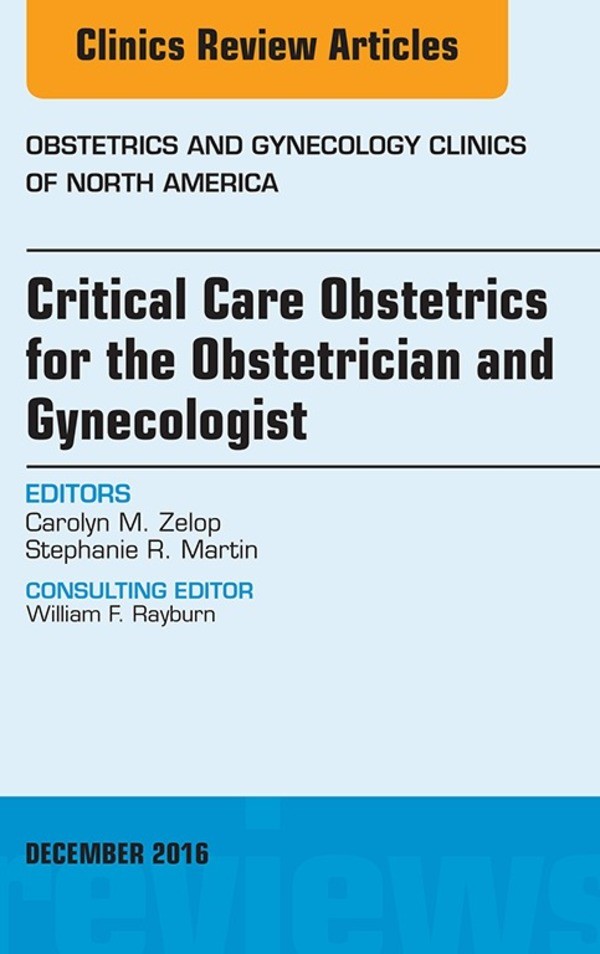 Cover Critical Care Obstetrics for the Obstetrician and Gynecologist, An Issue of Obstetrics and Gynecology Clinics of North America,