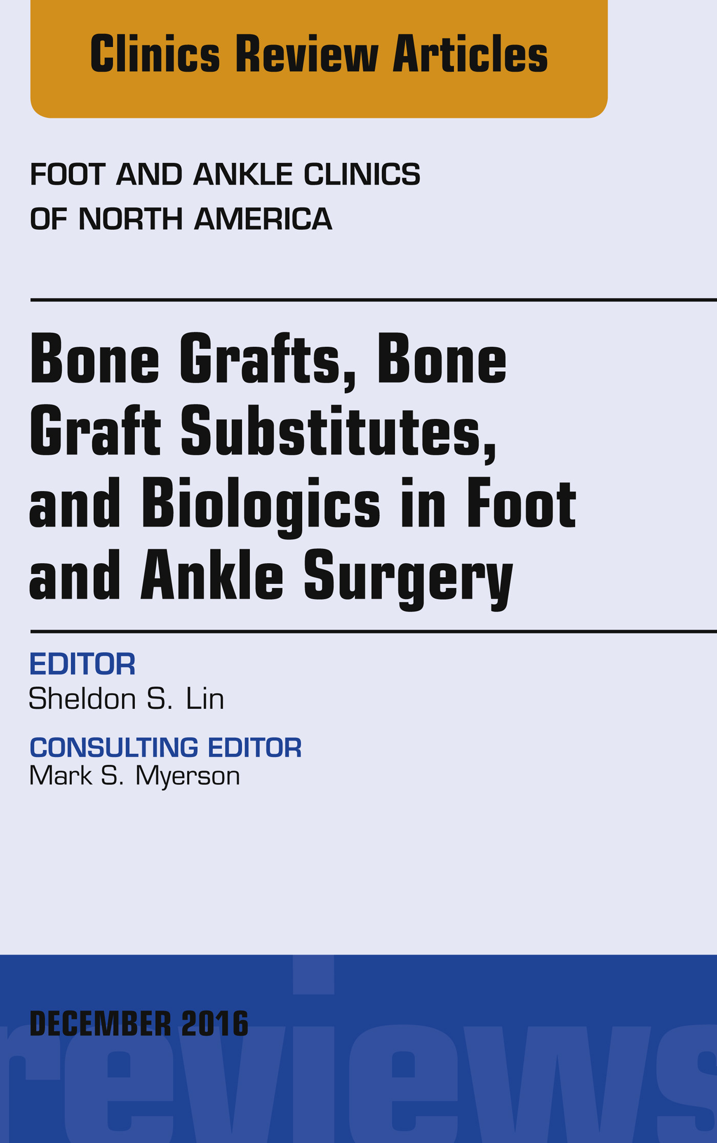 Bone Grafts, Bone Graft Substitutes, and Biologics in Foot and Ankle Surgery, An Issue of Foot and Ankle Clinics of North America,