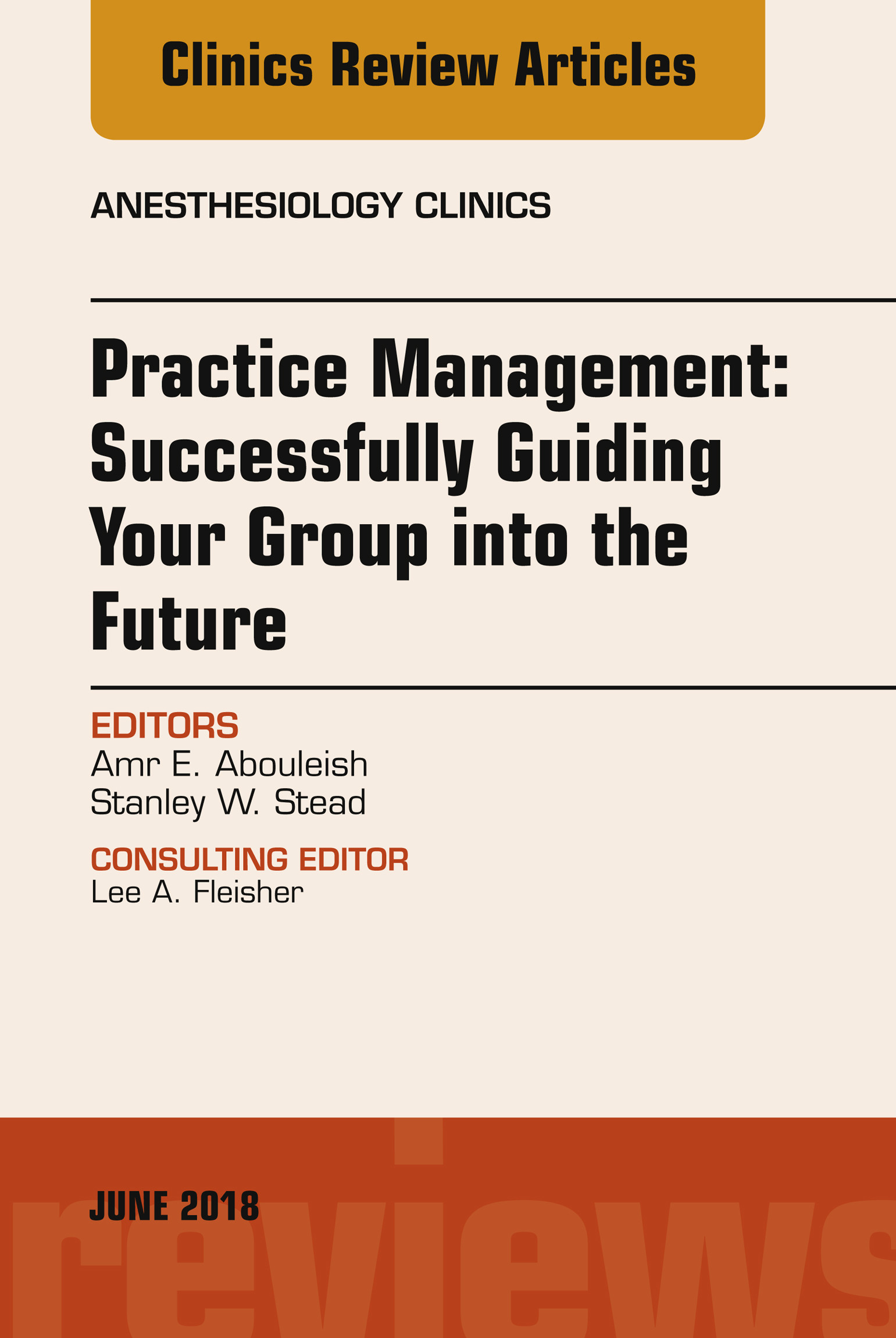 Practice Management: Successfully Guiding Your Group into the Future, An Issue of Anesthesiology Clinics, E-Book