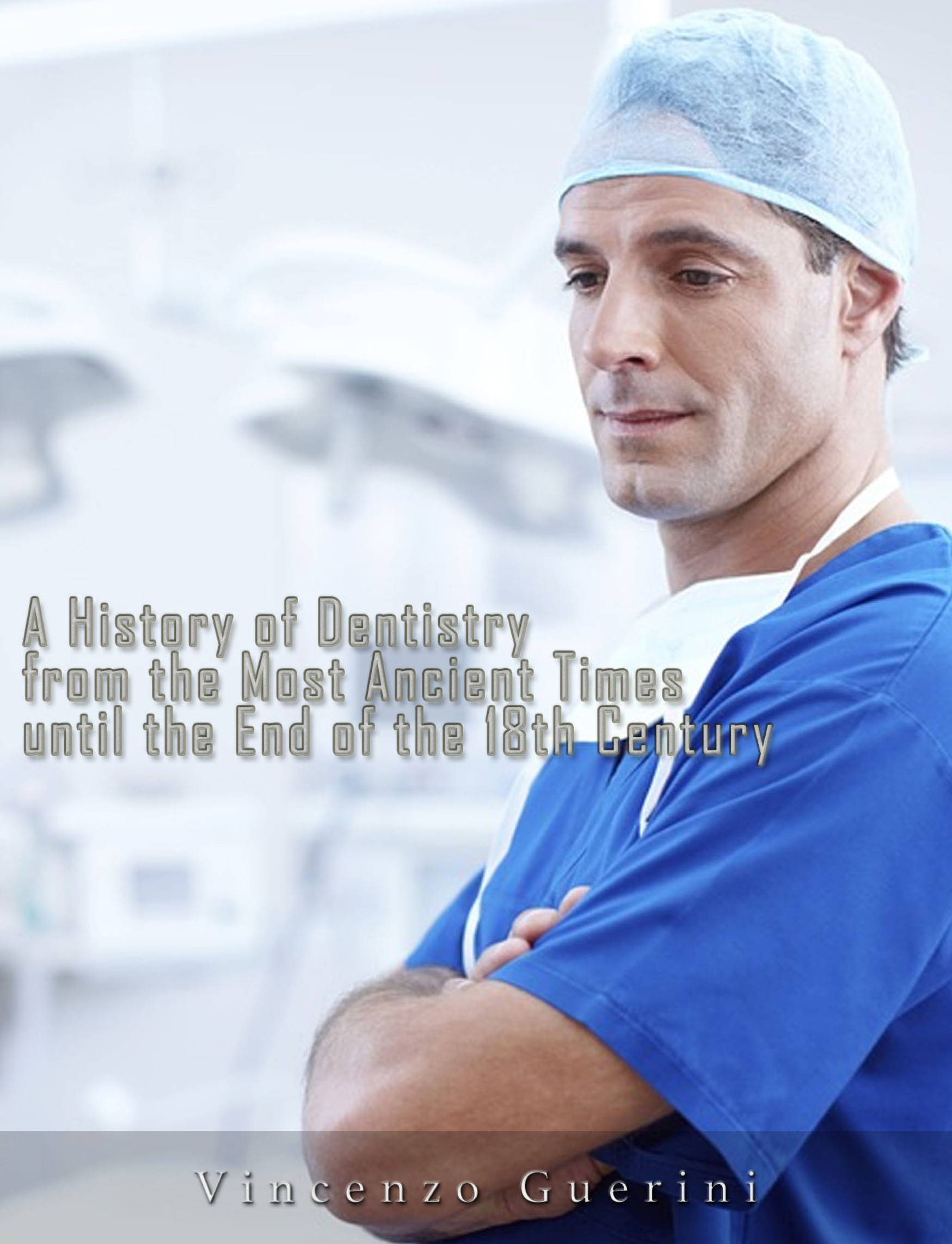Cover A History of Dentistry from the most Ancient Times until the end of the Eighteenth Century