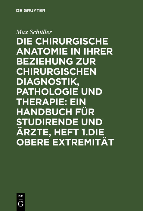 Cover Die chirurgische Anatomie in ihrer Beziehung zur chirurgischen Diagnostik, Pathologie und Therapie: ein Handbuch für Studirende und Ärzte, Heft 1.Die obere Extremität