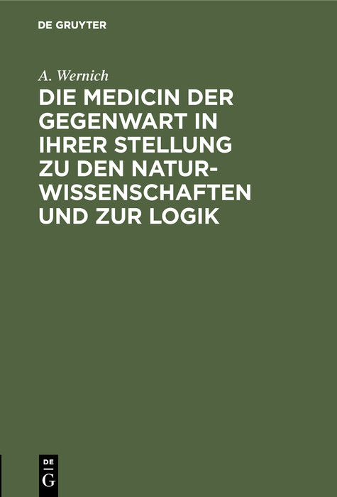 Cover Die Medicin der Gegenwart in ihrer Stellung zu den Naturwissenschaften und zur Logik