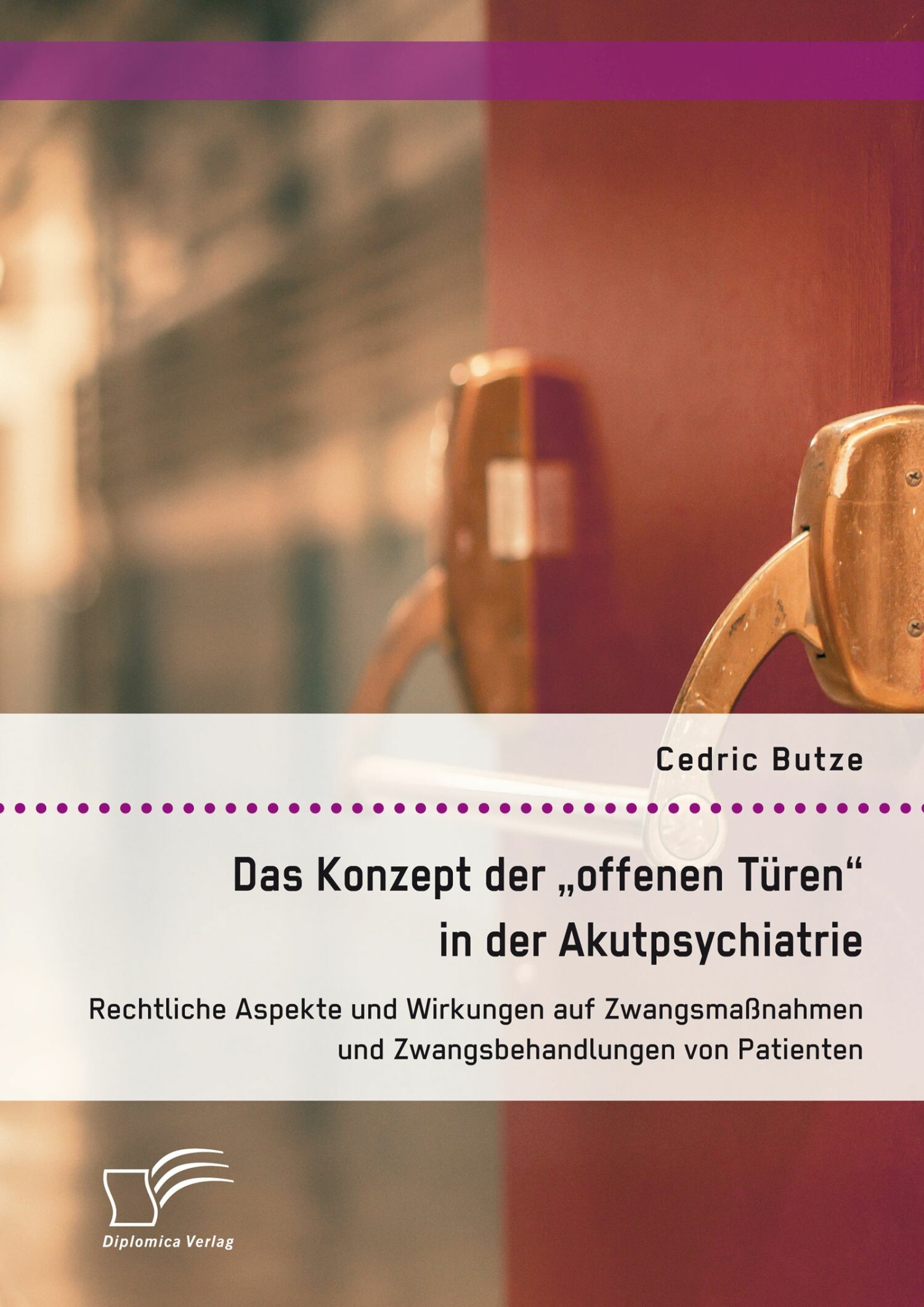 Cover Das Konzept der 'offenen Türen' in der Akutpsychiatrie. Rechtliche Aspekte und Wirkungen auf Zwangsmaßnahmen und Zwangsbehandlungen von Patienten