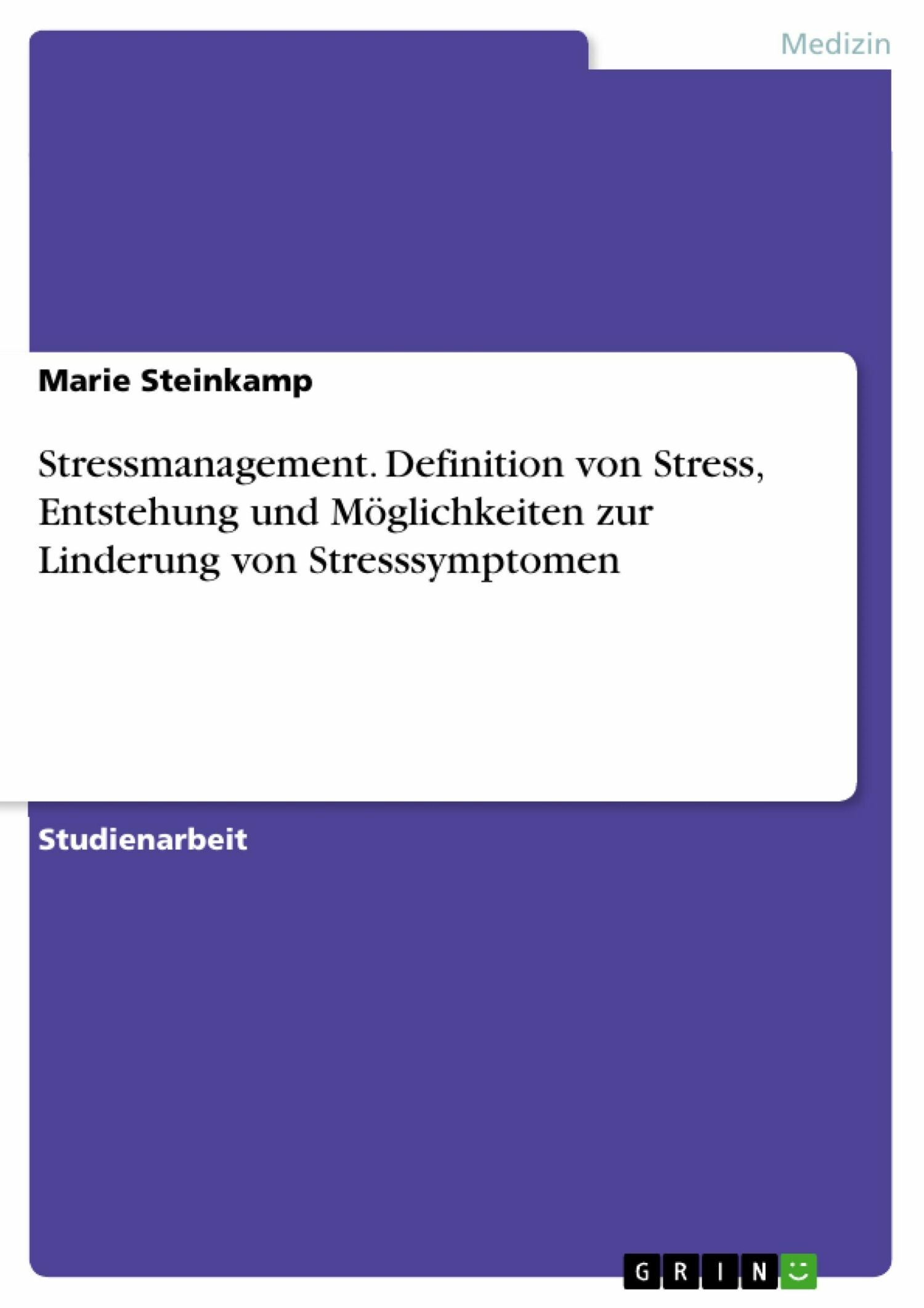 Stressmanagement. Definition von Stress, Entstehung und Möglichkeiten zur Linderung von Stresssymptomen