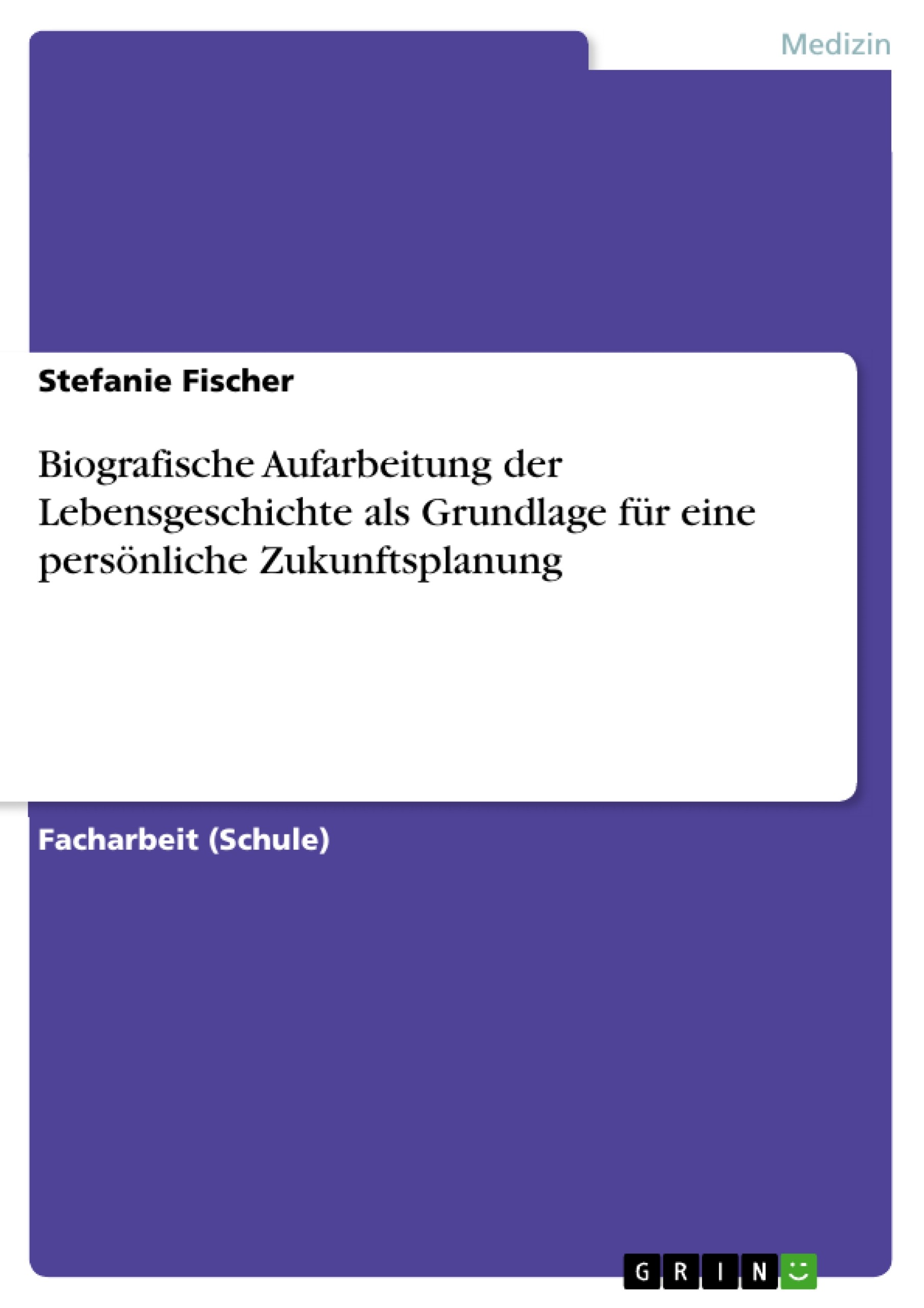Cover Biografische Aufarbeitung der Lebensgeschichte als Grundlage für eine persönliche Zukunftsplanung