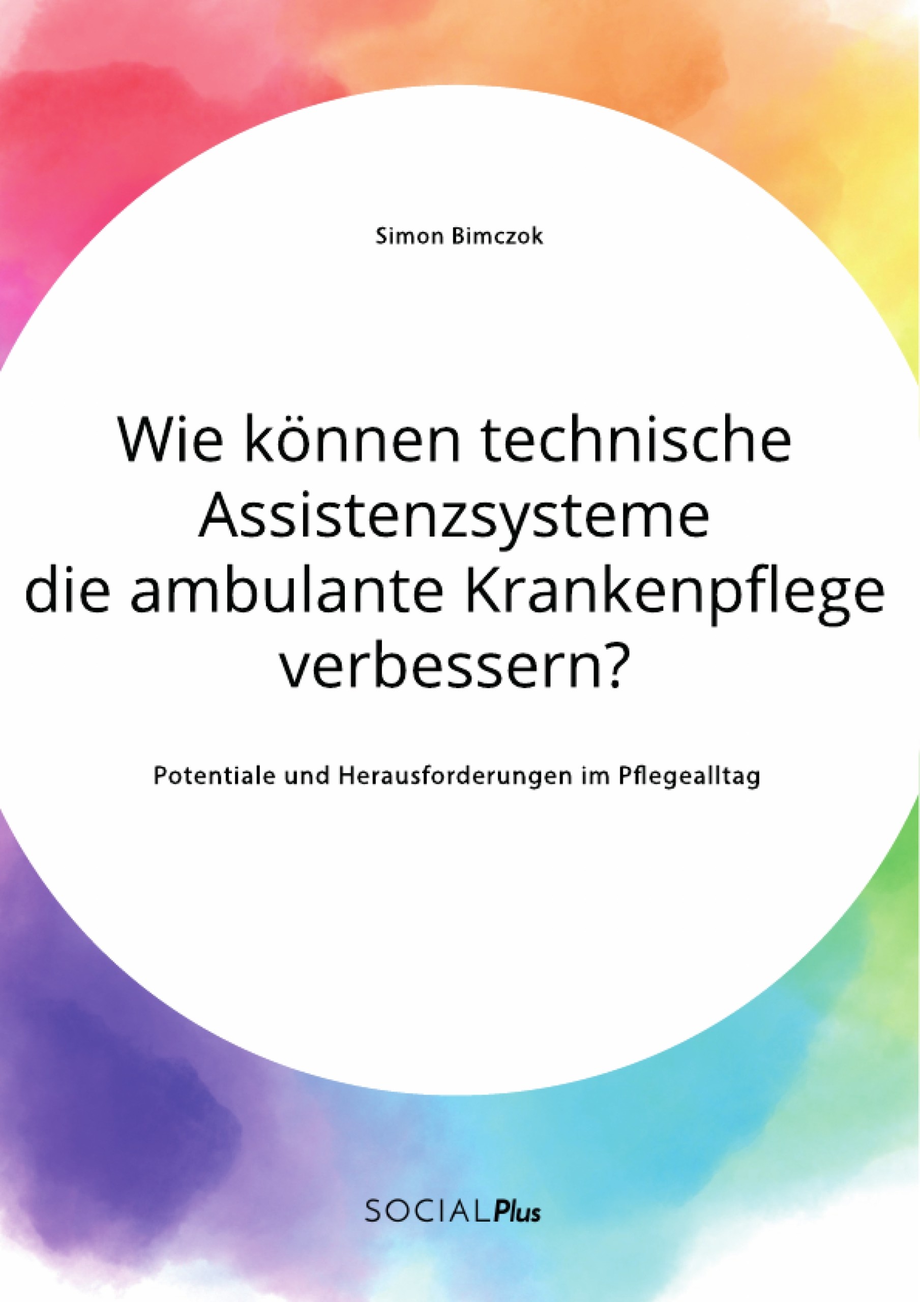 Cover Wie können technische Assistenzsysteme die ambulante Krankenpflege verbessern? Potentiale und Herausforderungen im Pflegealltag