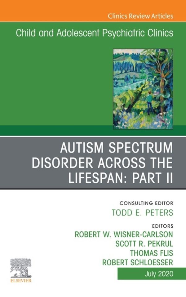 Cover Autism Spectrum Disorder Across The Lifespan Part II, An Issue of ChildAnd Adolescent Psychiatric Clinics of North America, E-Book