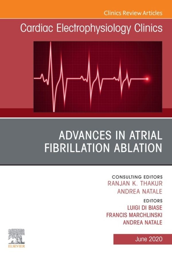 Advances in Atrial Fibrillation Ablation, An Issue of Cardiac Electrophysiology Clinics, E-Book