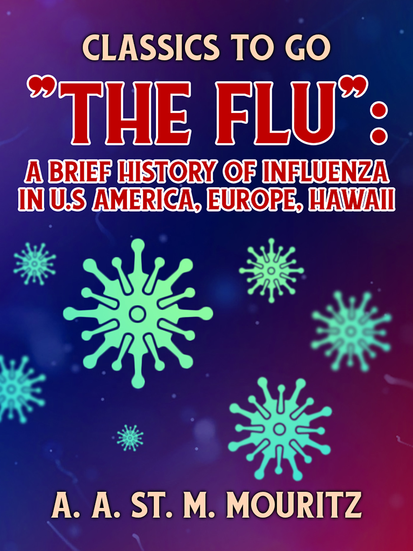 Cover The Flu: A Brief History of Influenza in U.S America, Europe, Hawaii