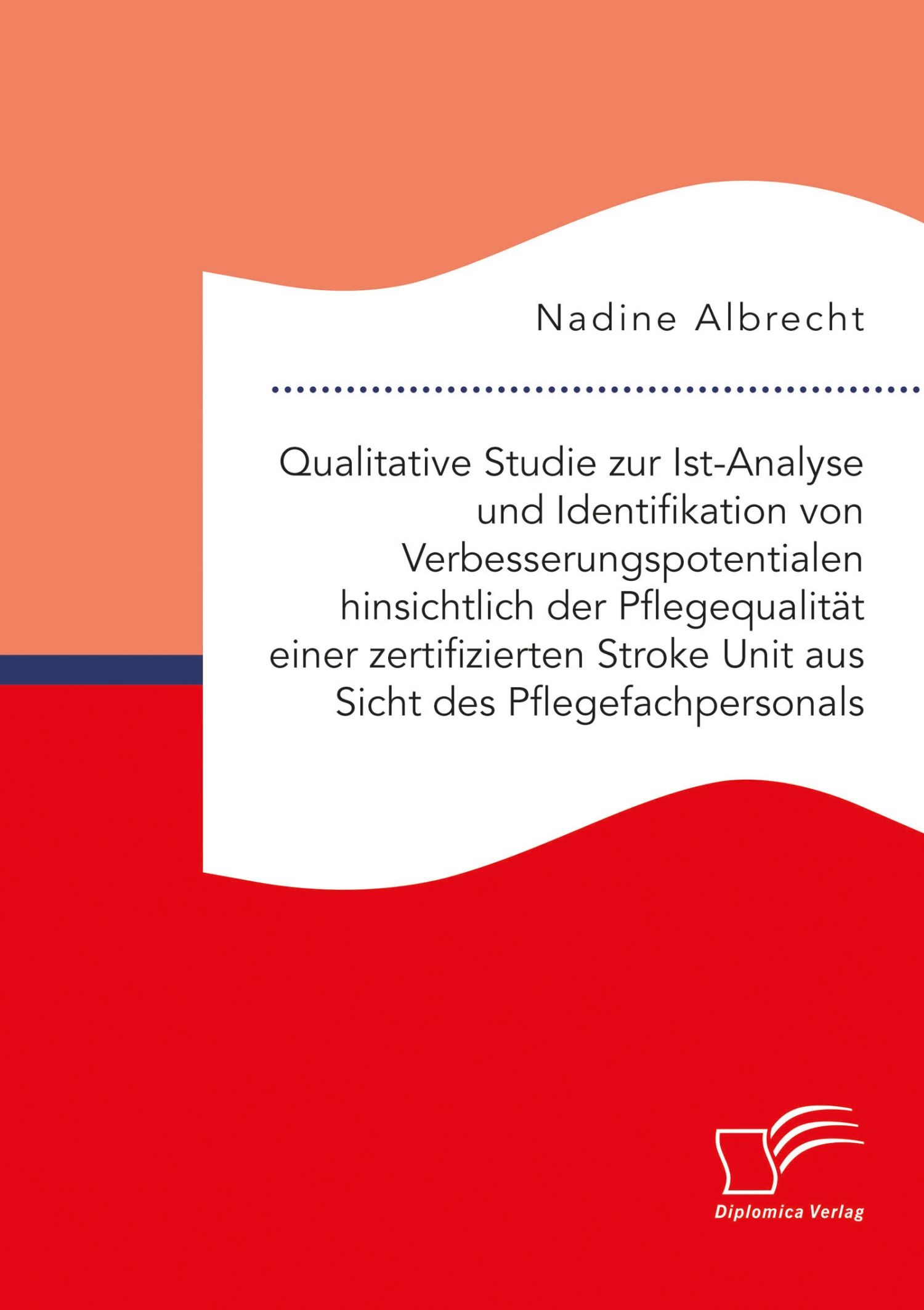 Cover Qualitative Studie zur Ist-Analyse und Identifikation von Verbesserungspotentialen hinsichtlich der Pflegequalität einer zertifizierten Stroke Unit aus Sicht des Pflegefachpersonals