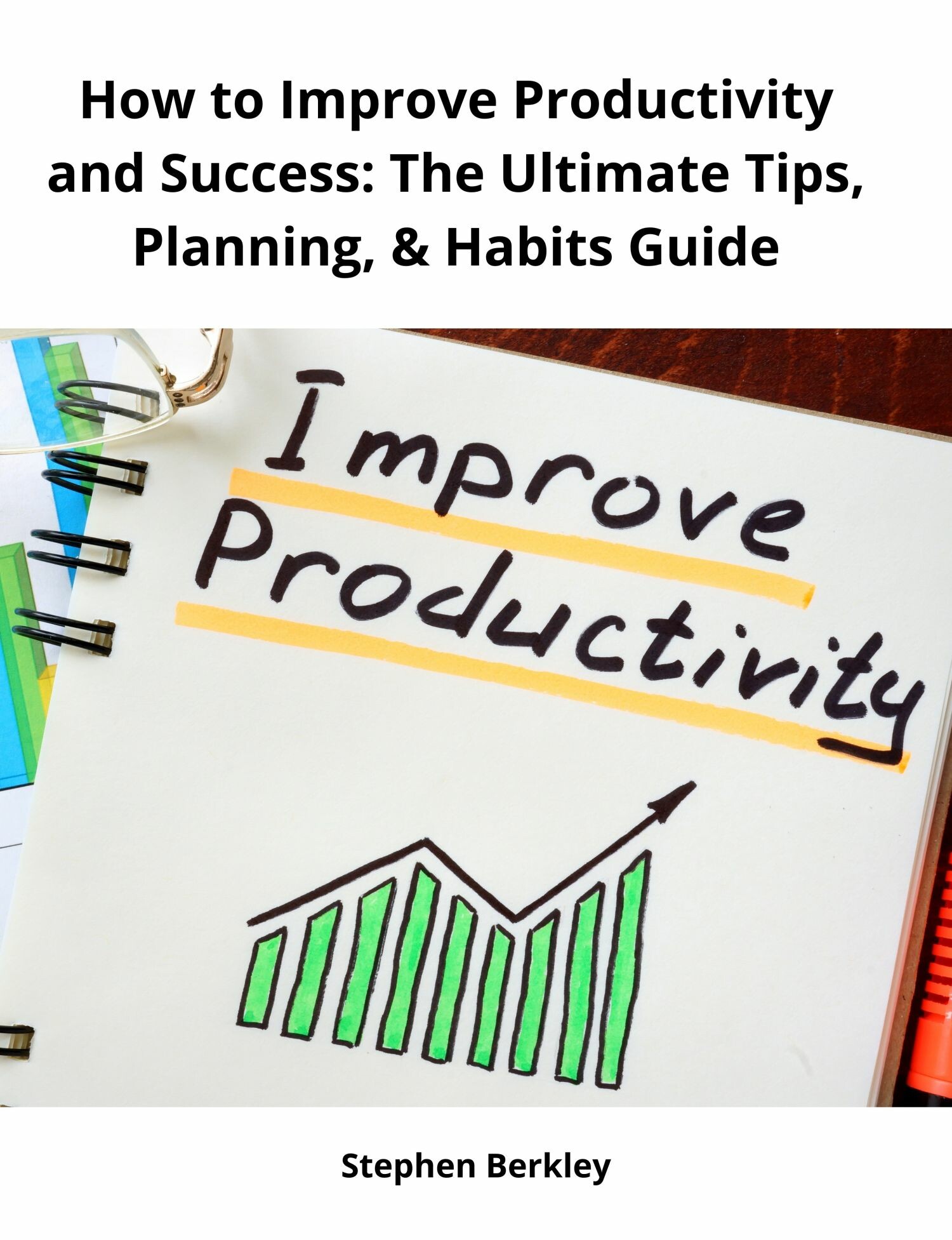 Cover How to Improve Productivity and Success: The Ultimate Tips, Planning, & Habits Guide