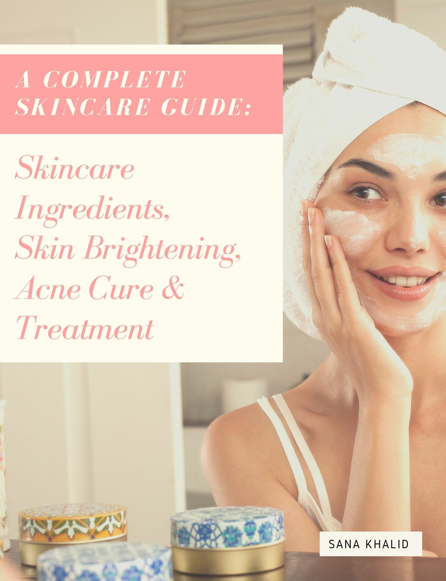 A Complete Skincare Guide: Skincare Ingredients, Skin Brightening, Acne Cure & Treatment