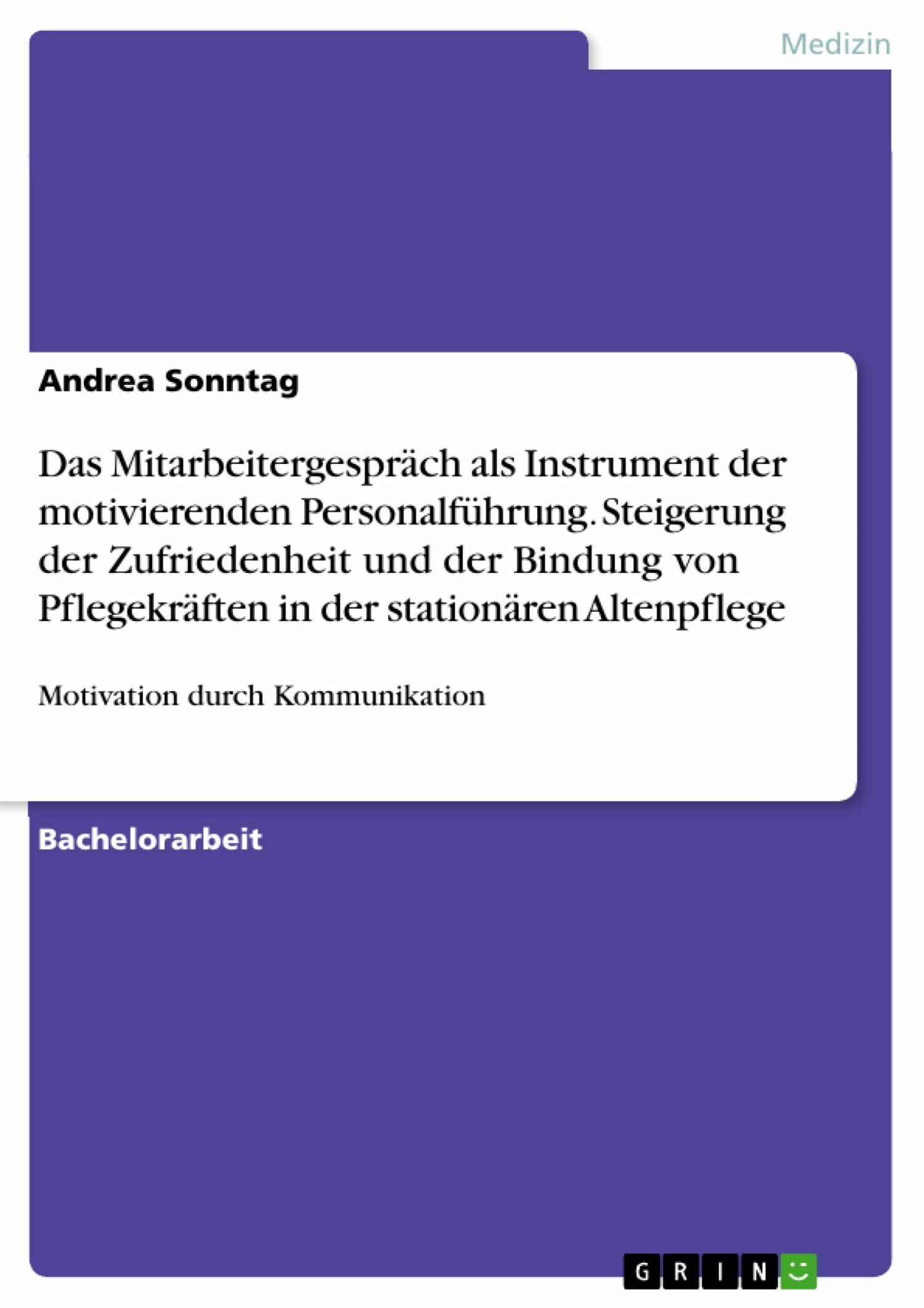 Das Mitarbeitergespräch als Instrument der motivierenden Personalführung. Steigerung der Zufriedenheit und der Bindung von Pflegekräften in der stationären Altenpflege