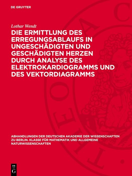 Cover Die Ermittlung des Erregungsablaufs in ungeschädigten und geschädigten Herzen durch Analyse des Elektrokardiogramms und des Vektordiagramms