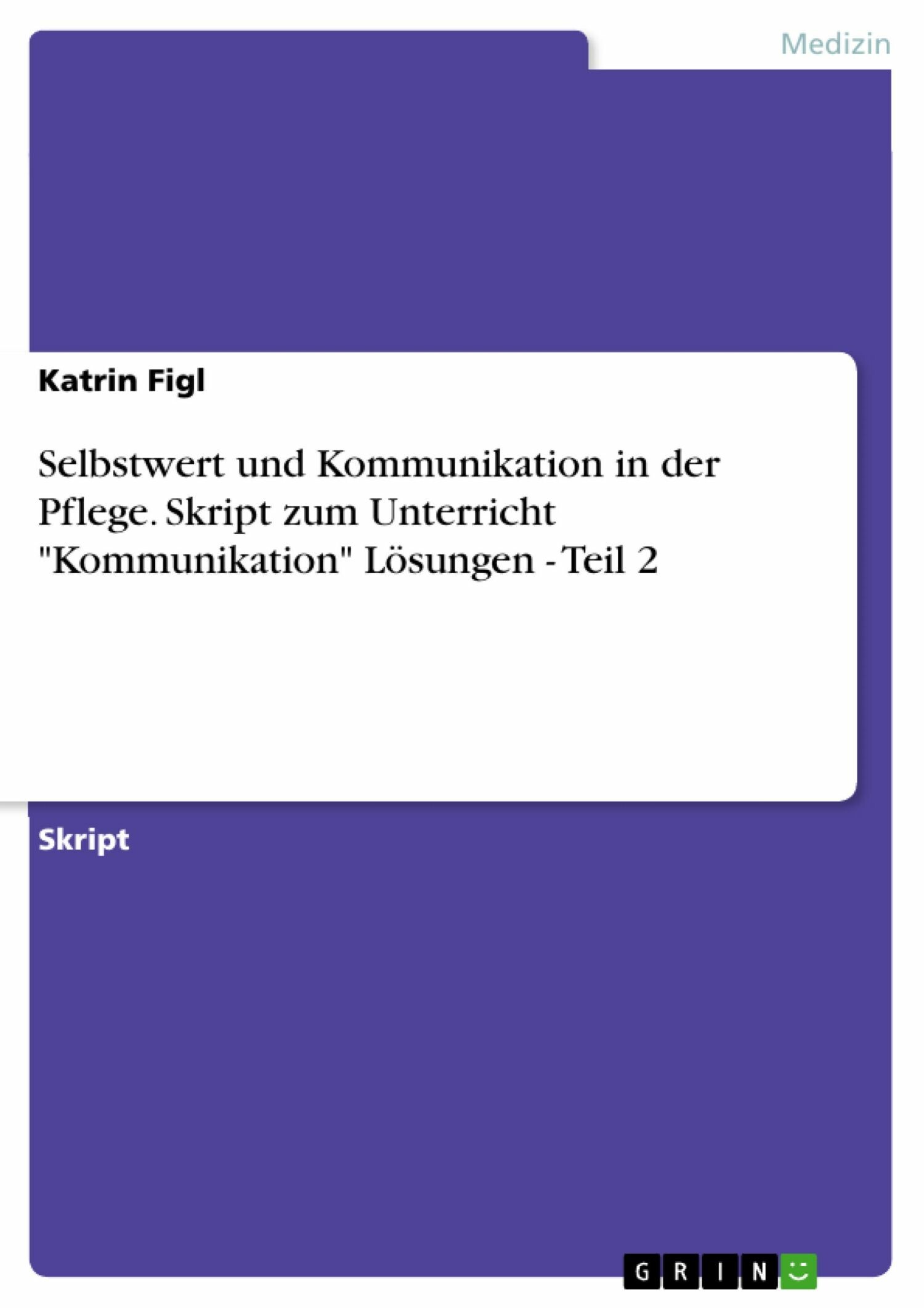 Selbstwert und Kommunikation in der Pflege. Skript zum Unterricht 'Kommunikation' Lösungen - Teil 2