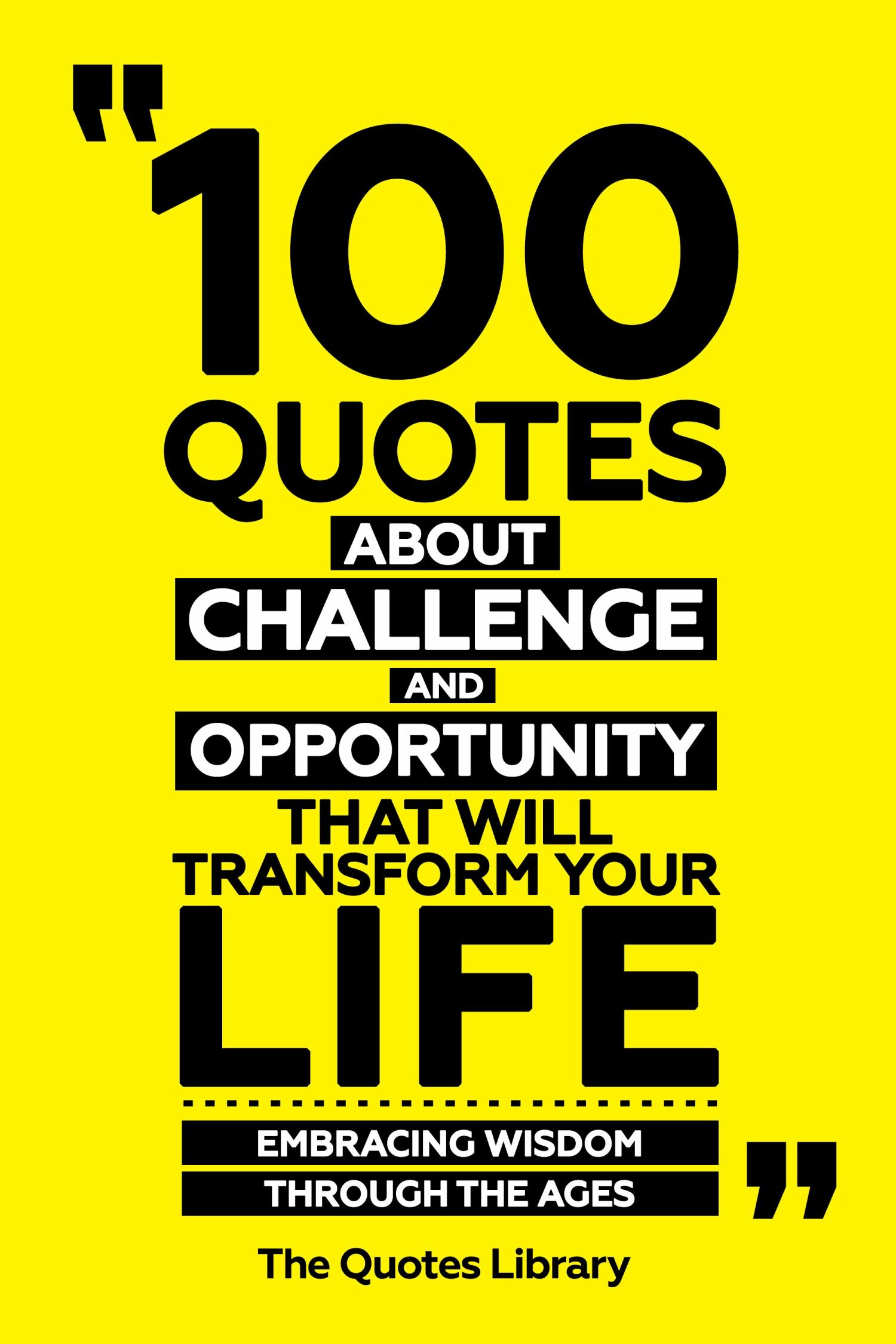 Cover 100 Quotes About Challenge And Opportunity That Will Transform Your Life - Embracing Wisdom Through The Ages