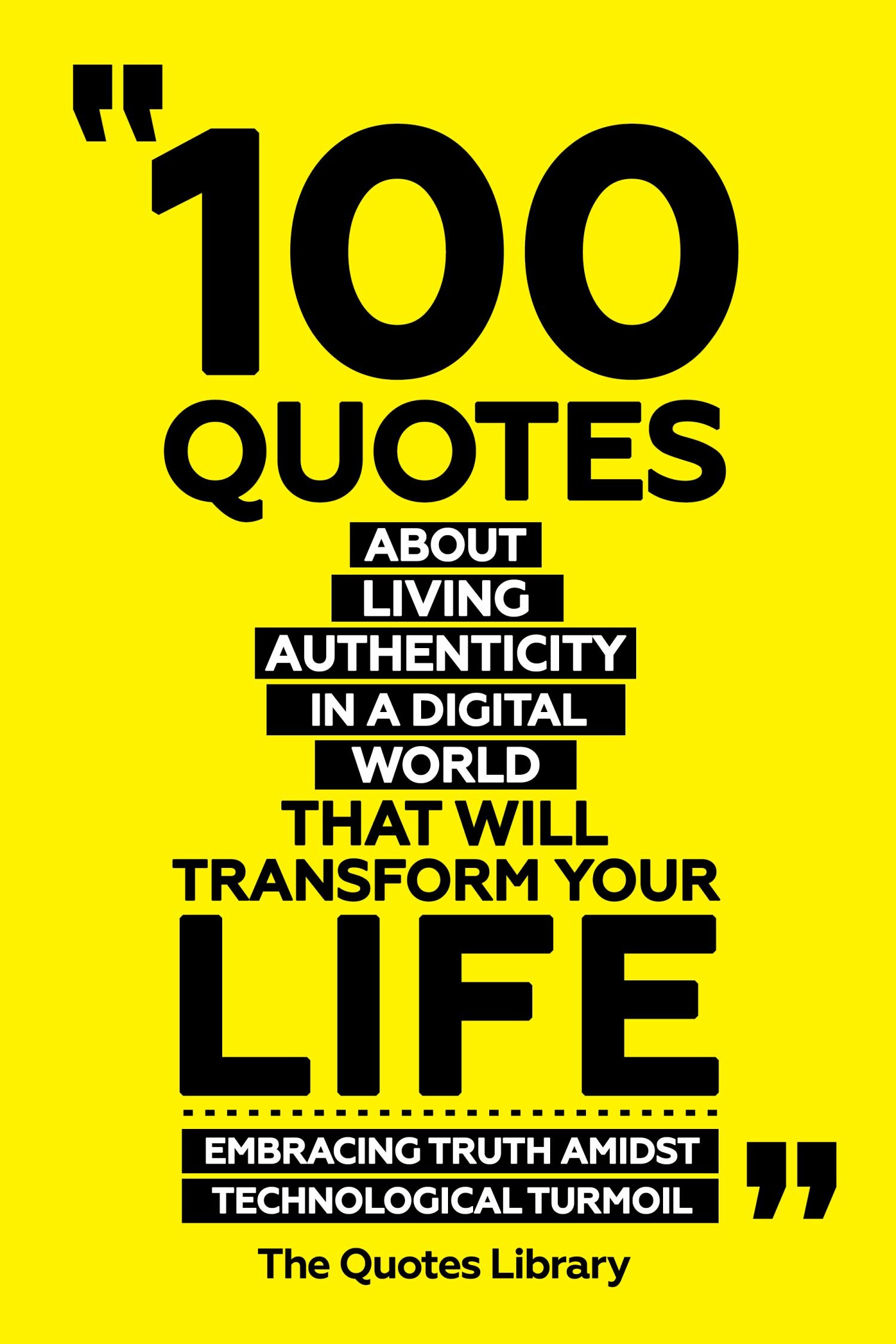 Cover 100 Quotes About Living Authentically In A Digital World That Will Transform Your Life - Embracing Truth Amidst Technological Turmoil