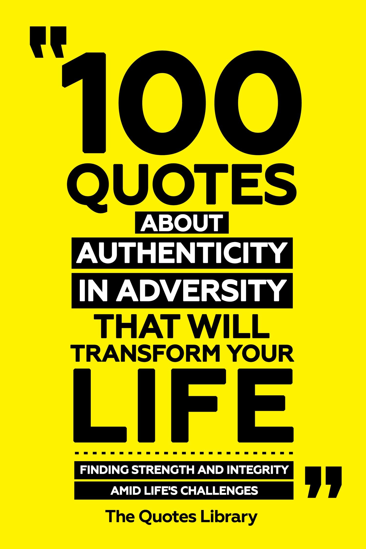 Cover 100 Quotes About Authenticity In Adversity That Will Transform Your Life - Finding Strength And Integrity Amid Life's Challenges